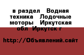  в раздел : Водная техника » Лодочные моторы . Иркутская обл.,Иркутск г.